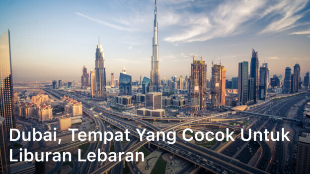 Dubai, Tempat yang Cocok untuk Liburan Lebaran