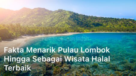 Fakta Menarik Pulau Lombok Hingga sebagai Wisata Halal Terbaik